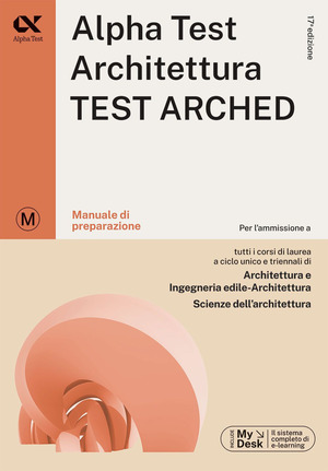 Alpha Test. Architettura. Test arched. Manuale di preparazione. Per l'ammissione a tutti i corsi di laurea in Architettura e Ingegneria Edile-Architettura, Scienze dell'architettura. Ediz. MyDesk. Con Contenuto digitale per download e accesso online