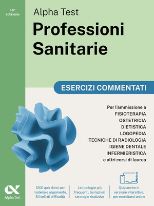Alpha Test. Professioni sanitarie. Esercizi commentati. Per l’ammissione ai corsi di laurea triennale delle professioni sanitarie, tra cui fisioterapia, logopedia, infermieristica, ostetricia, dietistica, igiene dentale, tecniche di radiologia. Ediz. MyDesk. Con Contenuto digitale per download e accesso online