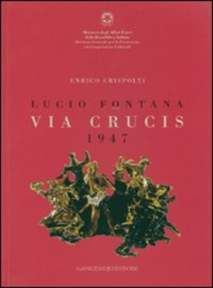Lucio Fontana. Via crucis 1947. Catalogo della mostra (Città del Messico, 27 marzo-29 aprile 2007). Ediz. italiana e spagnola