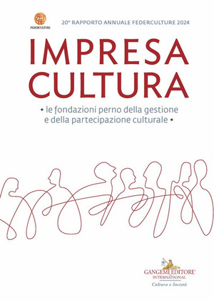 Impresa Cultura. Le fondazioni perno della gestione e della partecipazione culturale. 20° rapporto annuale Federculture 2024