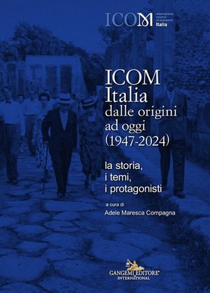 ICOM Italia dalle origini ad oggi (1947-2024). La storia, i temi, i protagonisti
