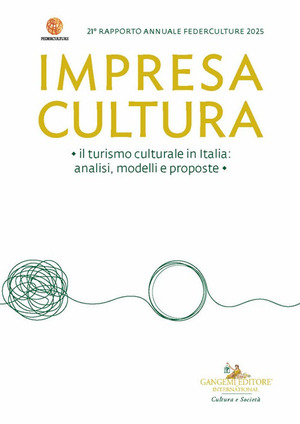 Impresa Cultura. Il turismo culturale in Italia, analisi, modelli e proposte. 21° rapporto annuale Federculture 2025