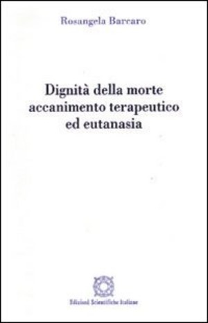 Dignità della morte. Accanimento terapeutico ed eutanasia