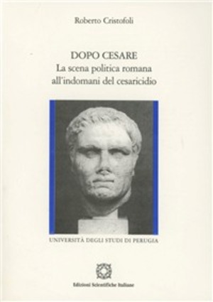 Dopo Cesare. La scena politica romana all'indomani del cesaricidio