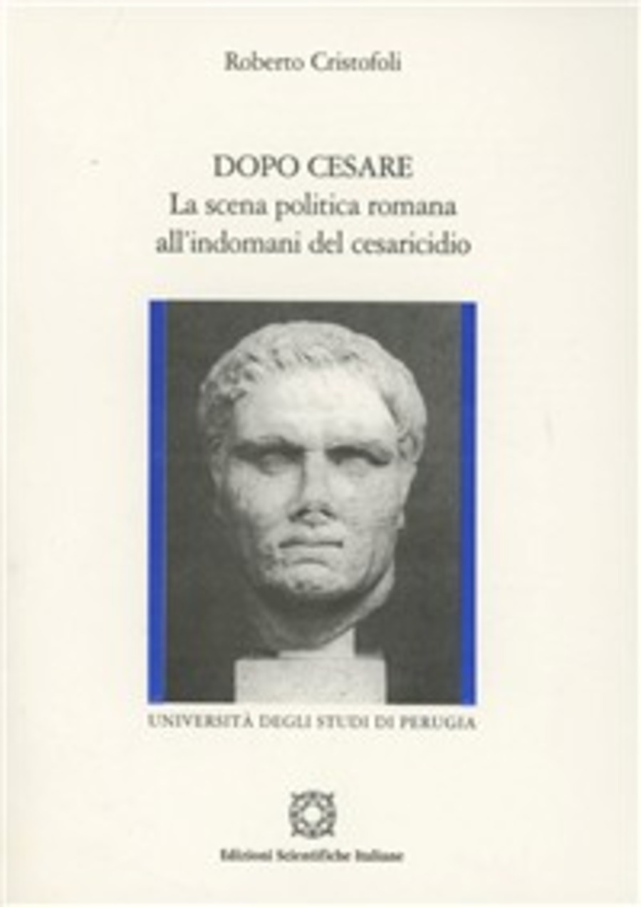 Dopo Cesare. La scena politica romana all'indomani del cesaricidio