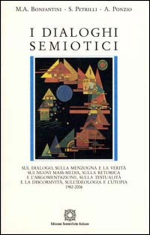 I dialoghi semiotici 1982-2006. Sul dialogo, sulle menzogne e la verità sui nuovi mass-media, sulla retorica e l'argomentazione, sulla testualità e la discorsività...