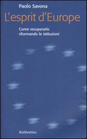 L' esprit d'Europe. Come recuperarlo riformando le istituzioni