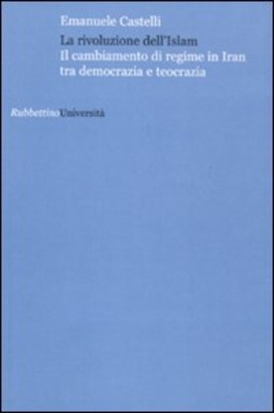 La rivoluzione dell'Islam. Il cambiamento di regime in Iran tra democrazia e teocrazia
