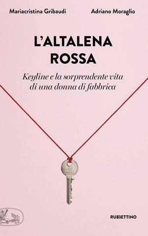 L' altalena rossa. Keyline e la sorprendente vita di una donna in fabbrica