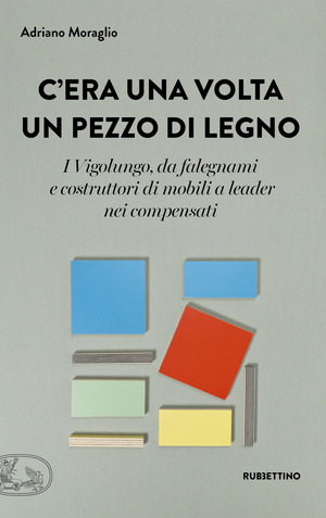 C'era una volta un pezzo di legno. I Vigolungo, da falegnami e costruttori di mobili a leader nei compensati