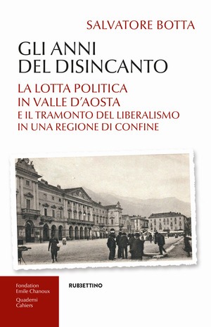Gli anni del disincanto. La lotta politica in Valle d'Aosta e il tramonto del liberalismo in una regione di confine
