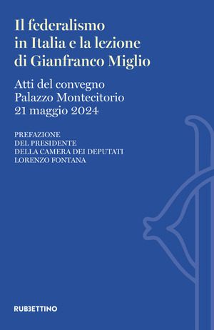 Il federalismo in Italia e la lezione di Gianfranco Miglio. Atti del Convegno (Palazzo Montecitorio, 21 maggio 2024)