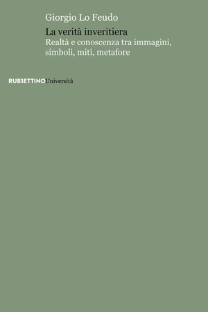La verità inveritiera. Realtà e conoscenza tra immagini, simboli, miti, metafore