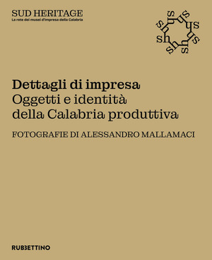 Dettagli di impresa. Oggetti e identità della Calabria produttiva