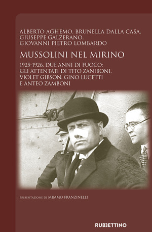 Mussolini nel mirino. 1925-1926. Due anni di fuoco: gli attentati di Tito Zaniboni, Violet Gibson, Gino Lucetti e Anteo Zamboni