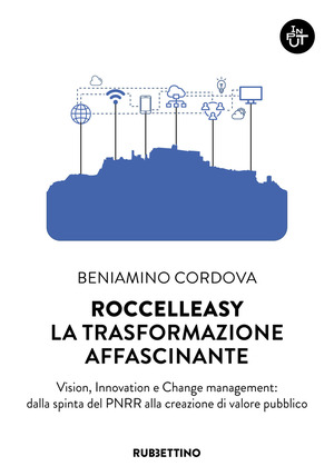 Roccelleasy. La trasformazione affascinante. Vision, innovation e Change management: dalla spinta del PNRR alla creazione di valore pubblico
