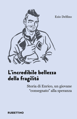 L' incredibile bellezza della fragilità. Storia di Enrico, un giovane «consegnato» alla speranza
