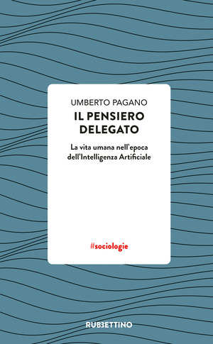 Il pensiero delegato. La vita umana nell'epoca dell'Intelligenza Artificiale