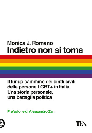 Indietro non si torna. Il lungo cammino dei diritti civili delle persone LGBT+ in Italia. Una storia personale, una battaglia politica Indietro non si torna. Il lungo cammino dei diritti civili delle persone LGBT+ in Italia. Una storia personale, una battaglia politica