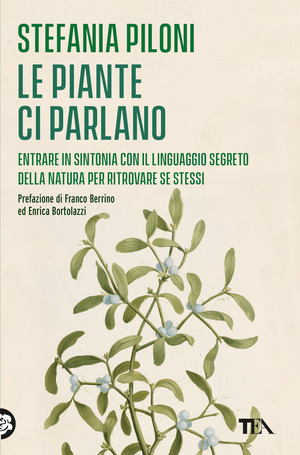 Le piante ci parlano. Entrare in sintonia con il linguaggio segreto della natura per ritrovare se stessi