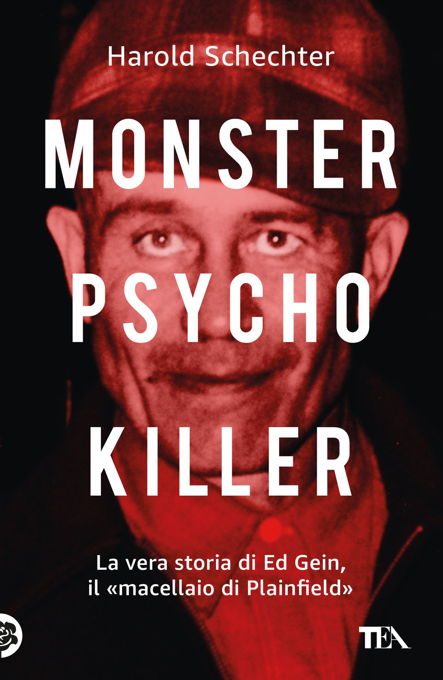 Monster, psycho, killer. La vera storia di Ed Gein, il «macellaio di Plainfield» Monster, psycho, killer. La vera storia di Ed Gein, il «macellaio di Plainfield»