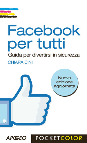 Facebook per tutti. Guida per divertirsi in sicurezza