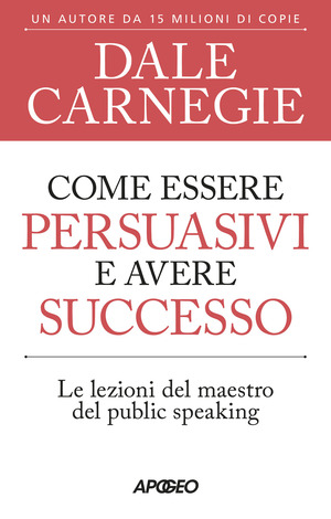 Come essere persuasivi e avere successo. Le lezioni del maestro del public speaking