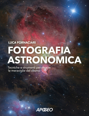 Fotografia astronomica. Tecniche e strumenti per ritrarre le meraviglie del cosmo