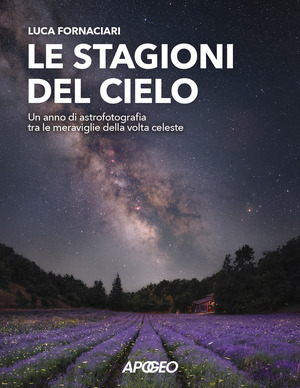 Le stagioni del cielo. Un anno di astrofotografia tra le meraviglie della volta celeste