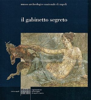 Museo archeologico nazionale di Napoli. Il gabinetto segreto. Ediz. illustrata