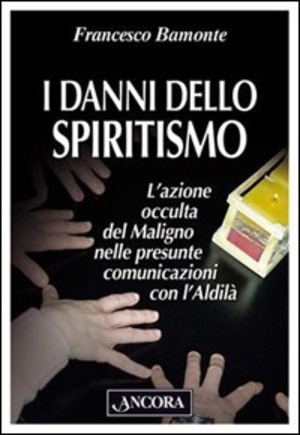 I danni dello spiritismo. L'azione occulta del Maligno nelle presunte comunicazioni con l'Aldilà