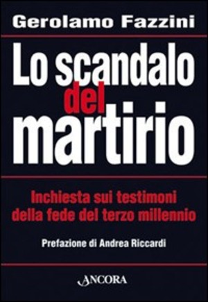 Lo scandalo del martirio. Inchiesta sui testimoni della fede nel terzo millennio