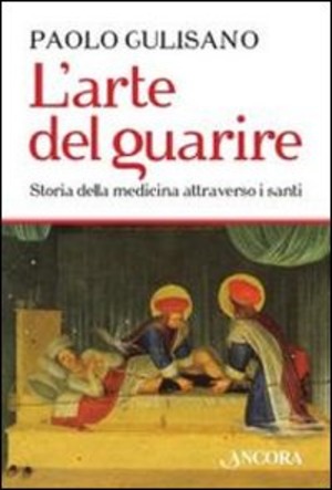 L' arte del guarire. Storia della medicina attraverso i santi