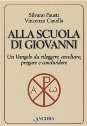 Alla scuola di Giovanni. Un Vangelo da rileggere, ascoltare, pregare e condividere