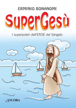 SuperGesù. I superpoteri dell'eroe del Vangelo