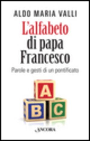 L' alfabeto di papa Francesco. Parole e gesti di un pontificato