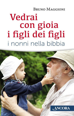 Vedrai con gioia i figli dei figli. I nonni nella Bibbia