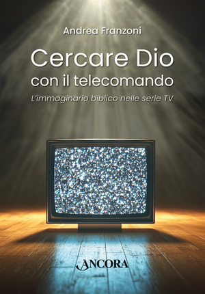 Cercare Dio con il telecomando. L’immaginario biblico nelle serie TV