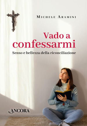 Vado a confessarmi. Senso e bellezza della riconciliazione