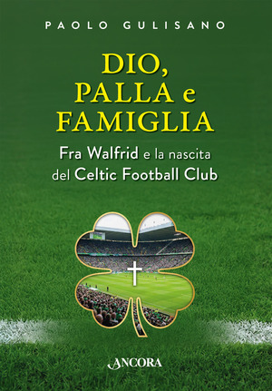 Dio, palla e famiglia. Fra Walfrid e la nascita del Celtic Football Club