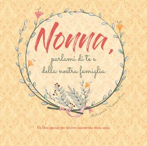 Nonna, parlami di te e della nostra famiglia Nonna, parlami di te e della nostra famiglia