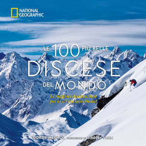 Le 100 più belle discese del mondo. National Geographic. Ediz. a colori