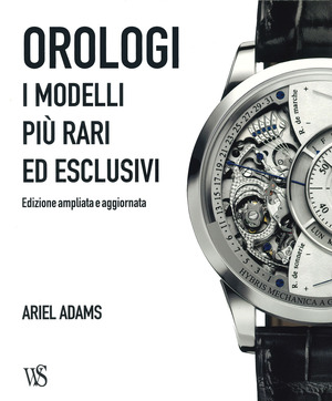 Orologi. I modelli più rari ed esclusivi. Ediz. a colori