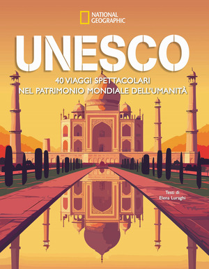 Unesco. 40 viaggi spettacolari nel patrimonio mondiale dell’umanità