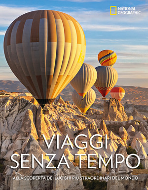 Viaggi senza tempo. Alla scoperta dei luoghi più straordinari del mondo. Ediz. a colori