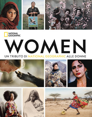 Women. Un tributo di National Geographic alle donne. Ediz. a colori