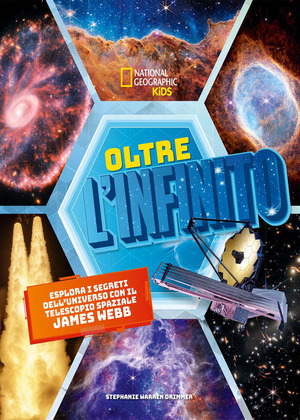 Oltre l'infinito. Esplora i segreti dell'universo con il telescopio spaziale James Webb. Ediz. a colori