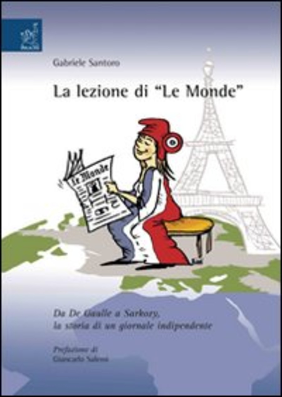 La lezione di «Le Monde». Da De Gaulle a Sarkozy, la storia di un giornale indipendente