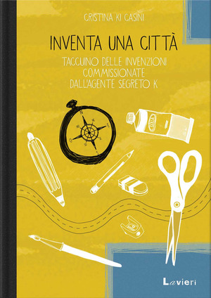 Inventa una città. Taccuino delle invenzioni commissionate dall'agente segreto K