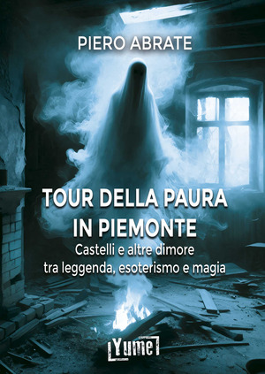 Il tour della paura in Piemonte. Castelli e altre dimore tra leggende, esoterismo e magia